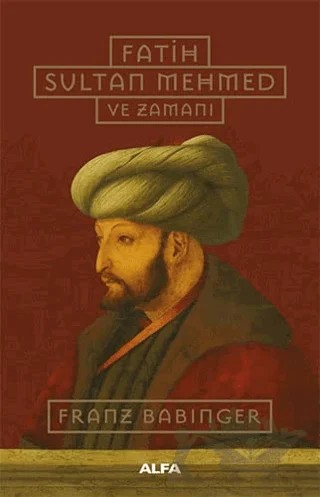 Fatih Sultan Mehmed ve Zamanı – Franz Babinger – Alfa Yayınları kitap kapağı
