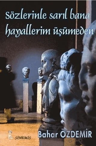Sözlerinle Sarıl Bana Hayallerim Üşümeden – Bahar Özdemir – Sinemis Yayınları kitap kapağı