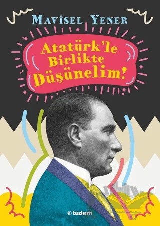 Atatürk'le Birlikte Düşünelim – Mavisel Yener – Tudem Yayınları kitap kapağı