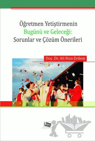 Öğretmen Yetiştirmenin Bugünü ve Geleceği: Sorunlar ve Çözüm Önerileri – Ali Rıza Erdem – Anı Yayıncılık kitap kapağı