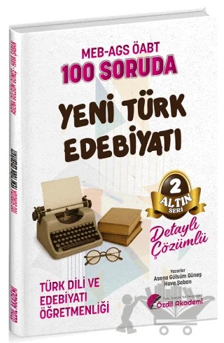 ÖABT MEB-AGS Türk Dili ve Edebiyatı Öğretmenliği 100 Soruda Yeni Türk Edebiyatı Çözümlü Altın Seri - 2 – Asena Gülsüm Güneş, Hava Şaban – Özdil Akademi Yayınları kitap kapağı
