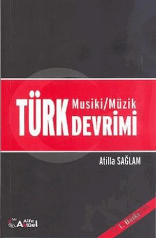Türk Musiki - Müzik Devrimi – Atilla Sağlam – Alfa Aktüel Yayınları - Müzik Kitapları kitap kapağı