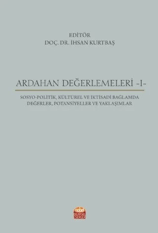 ARDAHAN DEĞERLEMELERİ -I- Sosyo-Politik, Kültürel ve İktisadi Bağlamda Değerler, Potansiyeller ve Yaklaşımlar – Abdullah Topçuoğlu, Abdurrahman Aydın, Adem Keser, Adem Üzümcü, Ahmet Güler, Ahmet Uyanıker, Ali Çımat, Ali Haydar Soysüren, Arzu Kılıç, Aziz Gül, Berrin Filizöz, Emre Gezer, Emre Uğurlutepe, Ertan Doğan, Gökhan Kavak, Güven Gürkan İnan, Hamza Kolukısa, İhsan Kurtbaş, İkram Çınar, Kemal Yazıcı, Kuta – Nobel Bilimsel Eserler kitap kapağı