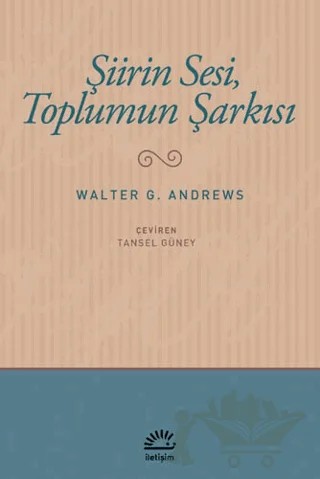 Şiirin Sesi, Toplumun Şarkısı – Walter G. Andrews – İletişim Yayınevi kitap kapağı
