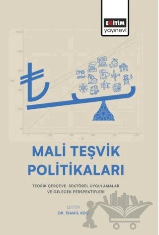 Mali Teşvik Politikaları: Teorik Çerçeve, Sektörel Uygulamalar ve Gelecek Perspektifleri – Kolektif – Eğitim Yayınevi - Bilimsel Eserler kitap kapağı