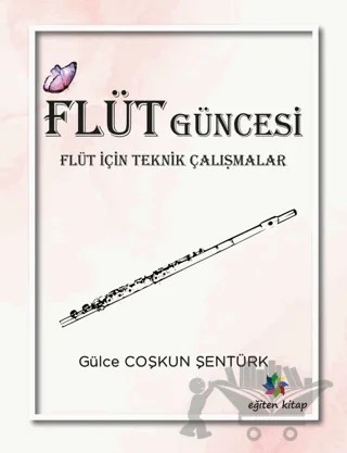 Flüt Güncesi - Flüt İçin Teknik Çalışmalar – Gülce Coşkun Şentürk – Eğiten Kitap kitap kapağı