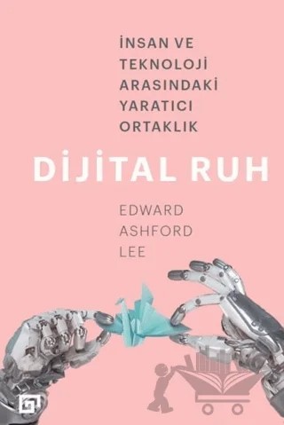 Dijital Ruh: İnsan ve Teknoloji Arasındaki Yaratıcı Ortaklık – Edward Ashford Lee – Koç Üniversitesi Yayınları kitap kapağı
