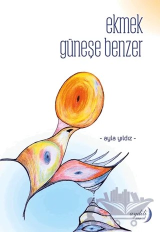 Ekmek Güneşe Benzer – Ayla Yıldız – Aydili Sanat Yayınları kitap kapağı