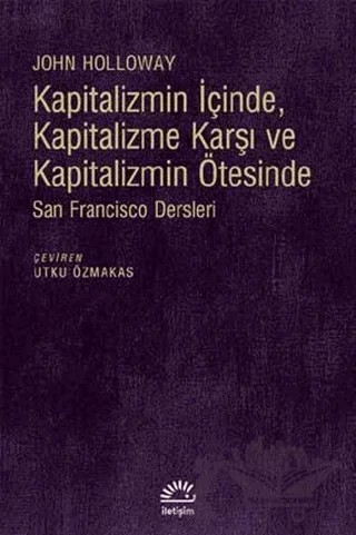 Kapitalizmin İçinde, Kapitalizme Karşı ve Kapitalizmin Ötesinde – John Holloway – İletişim Yayınevi kitap kapağı