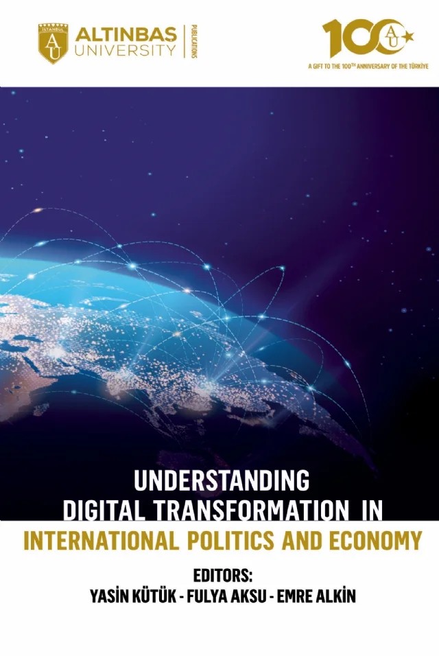 Understanding Digital Transformation in International Politics and Economy – Alessandro Quarenghi, Aylin Ünver Noı, Ayşegül Aslanoğlu, Bashir Ahmad, Emre Alkın, Emre Kaan Sarıkaya, Fatma Hande Dizdaroglu, Figen Öcal, Fulya Aksu, Maawra Salam, Mehtap Aldogan Eklund, Mouez Soussi, Oyoon Abdul Razzak, Sameh Zouari, Utku Özer, Yasin Kütük – Altınbaş Üniversitesi Yayınları kitap kapağı