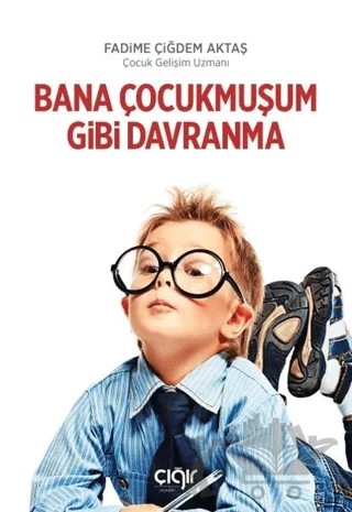 Bana Çocukmuşum Gibi Davranma – Fadime Çiğdem Aktaş – Çığır Yayınları kitap kapağı