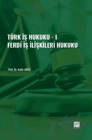 Türk İş Hukuku - I - Ferdi İş İlişkileri Hukuku – Kadir Arıcı – Gazi Kitabevi kitap kapağı