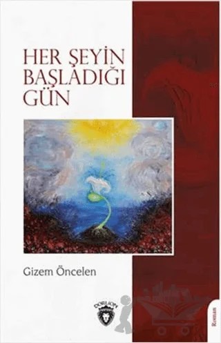 Her Şeyin Başladığı Gün – Gizem Öncelen – Dorlion Yayınları kitap kapağı
