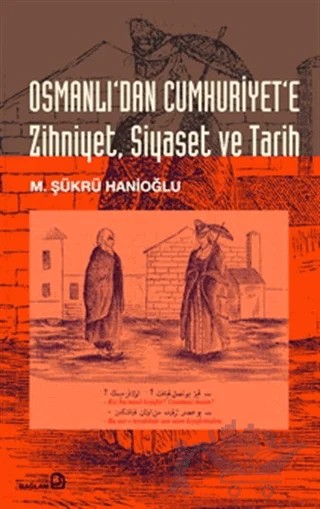 Osmanlı’dan Cumhuriyet’e Zihniyet, Siyaset, Tarih – M. Şükrü Hanioğlu – Bağlam Yayınları kitap kapağı