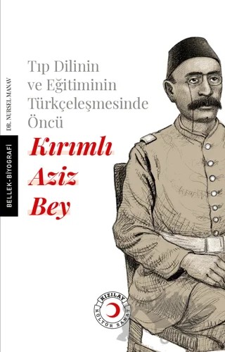 Tıp Dilinin ve Eğitiminin Türkçeleşmesinde Öncü Kırımlı Doktor Aziz Bey – Nursel Manav – Kızılay Kültür ve Sanat Yayınları kitap kapağı