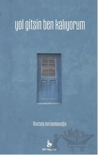 Yol Gitsin Ben Kalıyorum – Mustafa Karaosmanoğlu – DH Basın Yayın kitap kapağı