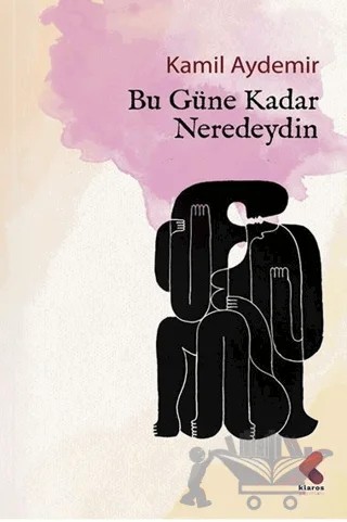 Bu Güne Kadar Neredeydin – Kamil Aydemir – Klaros Yayınları kitap kapağı