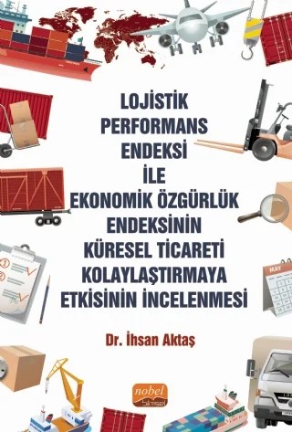 Lojistik Performans Endeksi İle Ekonomik Özgürlük Endeksinin Küresel Ticareti Kolaylaştırmaya Etkisinin İncelenmesi – İhsan Aktaş – Nobel Bilimsel Eserler kitap kapağı