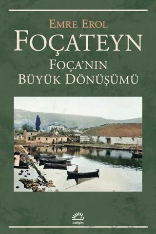 Foçateyn - Foça'nın Büyük Dönüşümü – Emre Erol – İletişim Yayınevi kitap kapağı
