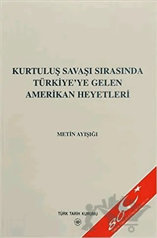 Kurtuluş Savaşı Sırasında Türkiye’ye Gelen Amerikan Heyetleri – Metin Ayışığı – Türk Tarih Kurumu Yayınları kitap kapağı