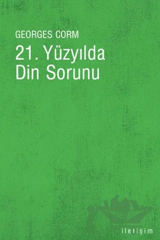 21. Yüzyılda Din Sorunu – Georges Corm – İletişim Yayınevi kitap kapağı