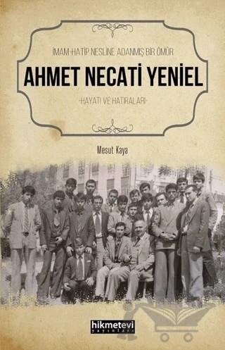 Ahmet Necati Yeniel - İmam-Hatip Nesline Adanmış Bir Ömür – Mesut Kaya – Hikmetevi Yayınları kitap kapağı