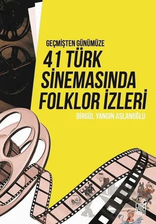 Geçmişten Günümüze 41 Türk Sinemasında Folklor İzleri – Birgül Yangın Aslanoğlu – Palet Yayınları kitap kapağı