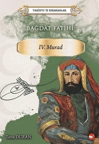 Bağdat Fatihi 4. Murad - Tarihte İz Bırakanlar – Tuna Duran – Beyaz Balina Yayınları kitap kapağı