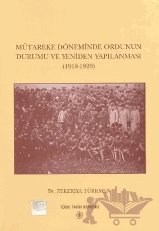 Mütareke Döneminde Ordunun Durumu ve Yeniden Yapılanması – Zekeriya Türkmen – Türk Tarih Kurumu Yayınları kitap kapağı