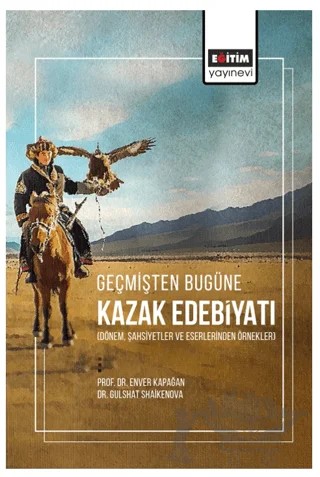 Geçmişten Bugüne Kazak Edebiyatı – Enver Kapağan, Gulshat Shaikenova – Eğitim Yayınevi - Bilimsel Eserler kitap kapağı
