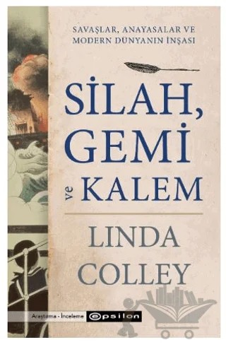 Silah, Gemi ve Kalem Savaşlar, Anayasalar ve Modern Dünyanın İnşası – Linda Colley – Epsilon Yayınevi kitap kapağı