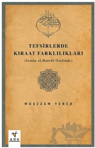 Tefsirlerde Kıraat Farklılıkları (Semen el-Halebi Özelinde) – Muazzam Yener – Ark Kitapları kitap kapağı