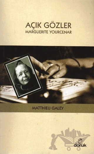 Açık Gözler: Marguerite Yourcenar – Matthieu Galey – Doruk Yayınları kitap kapağı