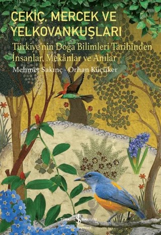 Çekiç, Mercek Ve Yelkovankuşları - Türkiye’nin Doğa Bilimleri Tarihinden İnsanlar, Mekânlar Ve Anılar – Orhan Küçüker, Mehmet Sakınç – İş Bankası Kültür Yayınları kitap kapağı