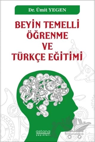 Beyin Temelli Öğrenme ve Türkçe Eğitimi – Ümit Yegen – Astana Yayınları kitap kapağı