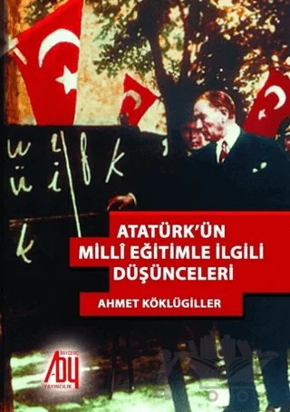 Atatürk’ün Milli Eğitimle İlgili Düşünceleri – Ahmet Köklügiller – Baygenç Yayıncılık kitap kapağı