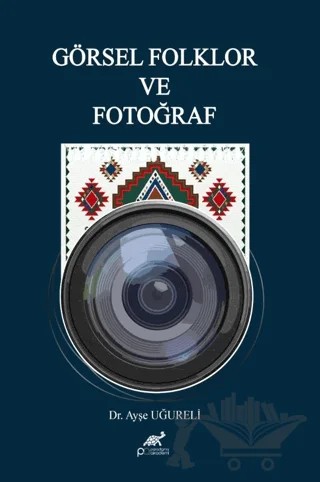 Görsel Folklor ve Fotoğraf – Ayşe Uğureli – Paradigma Akademi Yayınları kitap kapağı