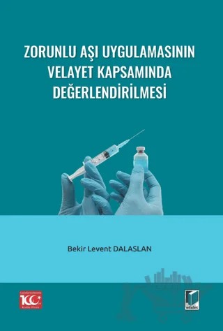 Zorunlu Aşı Uygulamasının Velayet Kapsamında Değerlendirilmesi – Bekir Levent Dalaslan – Adalet Yayınevi kitap kapağı