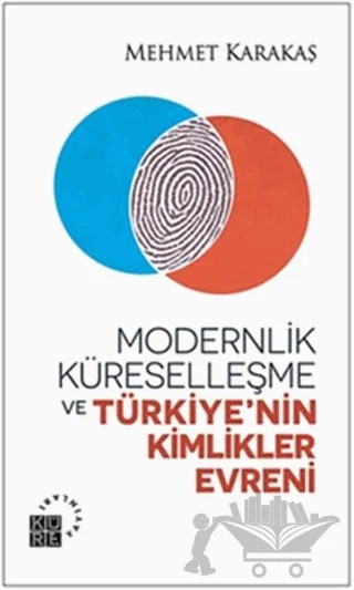 Modernlik, Küreselleşme ve Türkiye’nin Kimlikler Evreni – Mehmet Karakaş – Küre Yayınları kitap kapağı