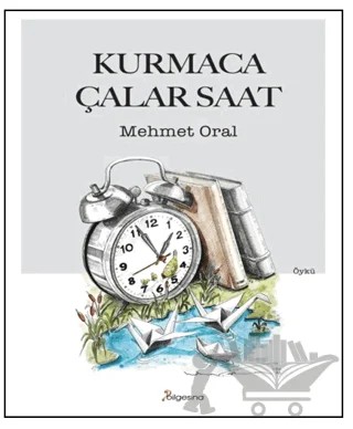 Kurmaca Çalar Saat – Mehmet Oral – Bilgesina Yayınları kitap kapağı