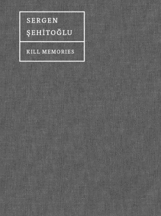 Kill Memories – Sergen Şehitoğlu – Espas Kuram Sanat Yayınları kitap kapağı