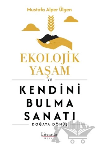 Ekolojik Yaşam ve Kendini Bulma Sanatı – Mustafa Alper Ülgen – Literatür Hayat kitap kapağı