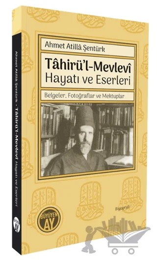 Tâhirü’l-Mevlevî Hayatı ve Eserleri/ Belgeler, Fotoğraflar ve Mektuplar – Ahmet Atilla Şentürk – Büyüyen Ay Yayınları kitap kapağı