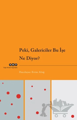 Peki, Galericiler Bu İşe Ne Diyor? – Evrim Altuğ – Yapı Kredi Yayınları kitap kapağı