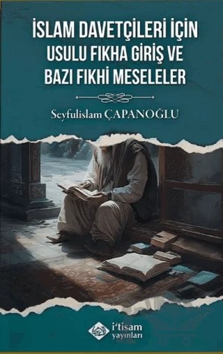 İslam Davetçileri İçin Usulu Fıkha Giriş Ve Bazı Fıkhi Meseleler – Seyfulislam Çapanoğlu – İtisam Yayınları kitap kapağı
