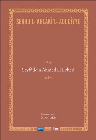 ŞERHU’L-AHLÂKİ’L-ADUDİYYE-Seyfüddîn Ahmed El-Ebherî – Ömer Türker – İLEM Yayınları kitap kapağı