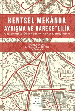 Kentsel Mekanda Ayrışma ve Hareketlilik Gaziantep'te Öğrencilerin Konut Deneyimleri – Uğurcan Ayik, Mehmet Emin Sönmez – Akademisyen Kitabevi kitap kapağı