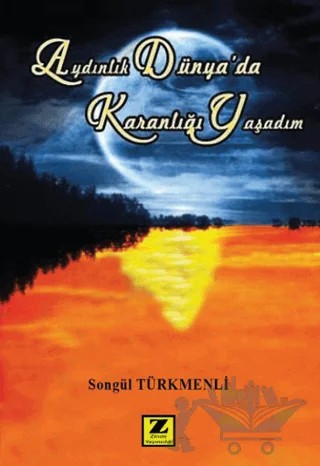 Aydınlık Dünya'da Karanlığı Yaşadım – Songül Türkmenli – Zinde Yayıncılık kitap kapağı