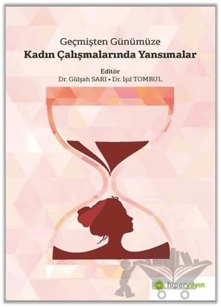 Geçmişten Günümüze Kadın Çalışmalarında Yansımalar – Gülşah Sarı, Işıl Tombul – Hiperlink Yayınları kitap kapağı