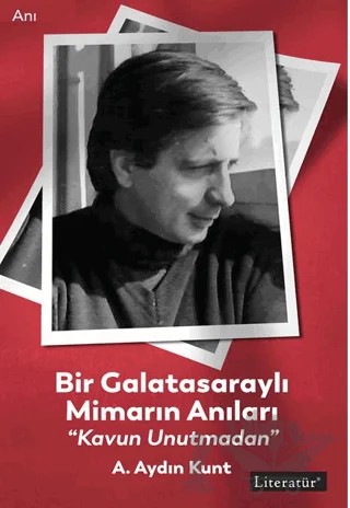 Bir Galatasaraylı Mimarın Anıları “Kavun Unutmadan” – A. Aydın Kunt – Literatür Yayıncılık kitap kapağı